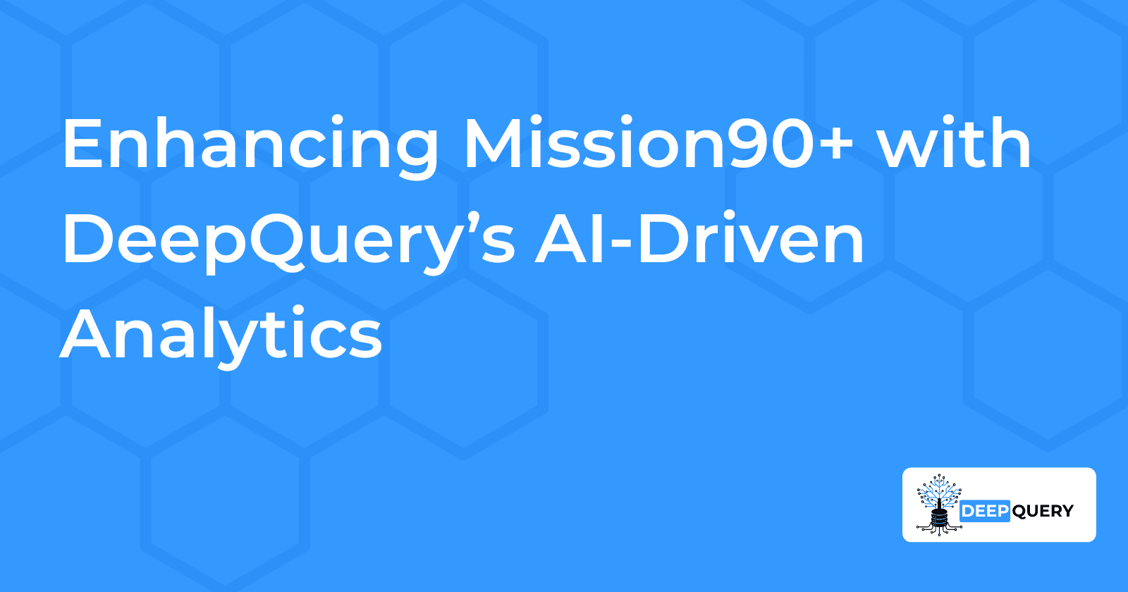 Enhancing Mission90+ with DeepQuery’s AI-Driven Analytics