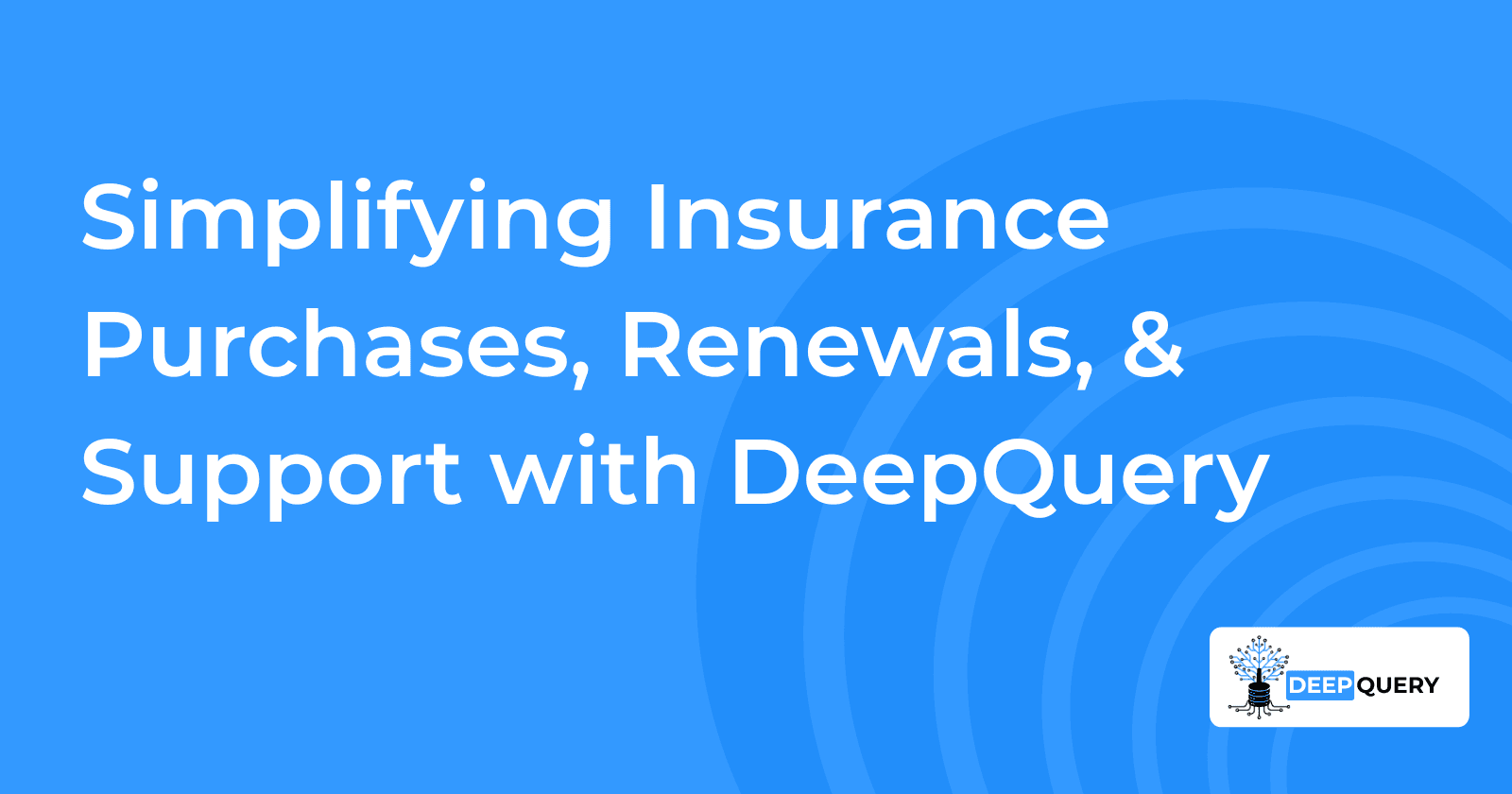 Simplifying Insurance Purchases, Renewals, & Support with DeepQuery