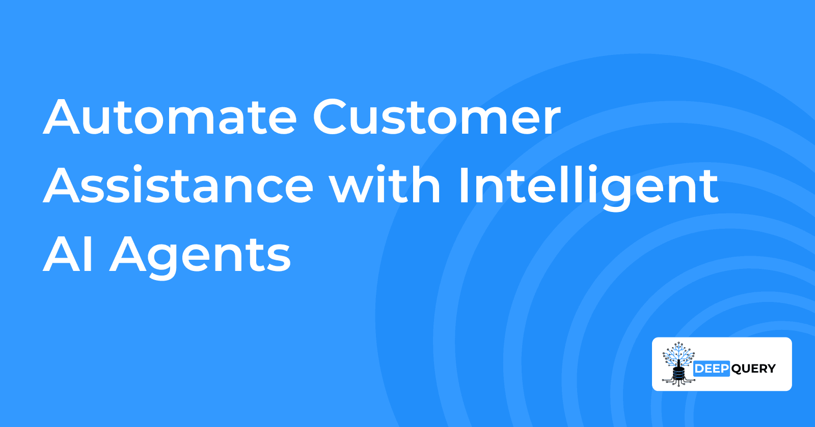 Automate Customer Assistance with Intelligent AI Agents