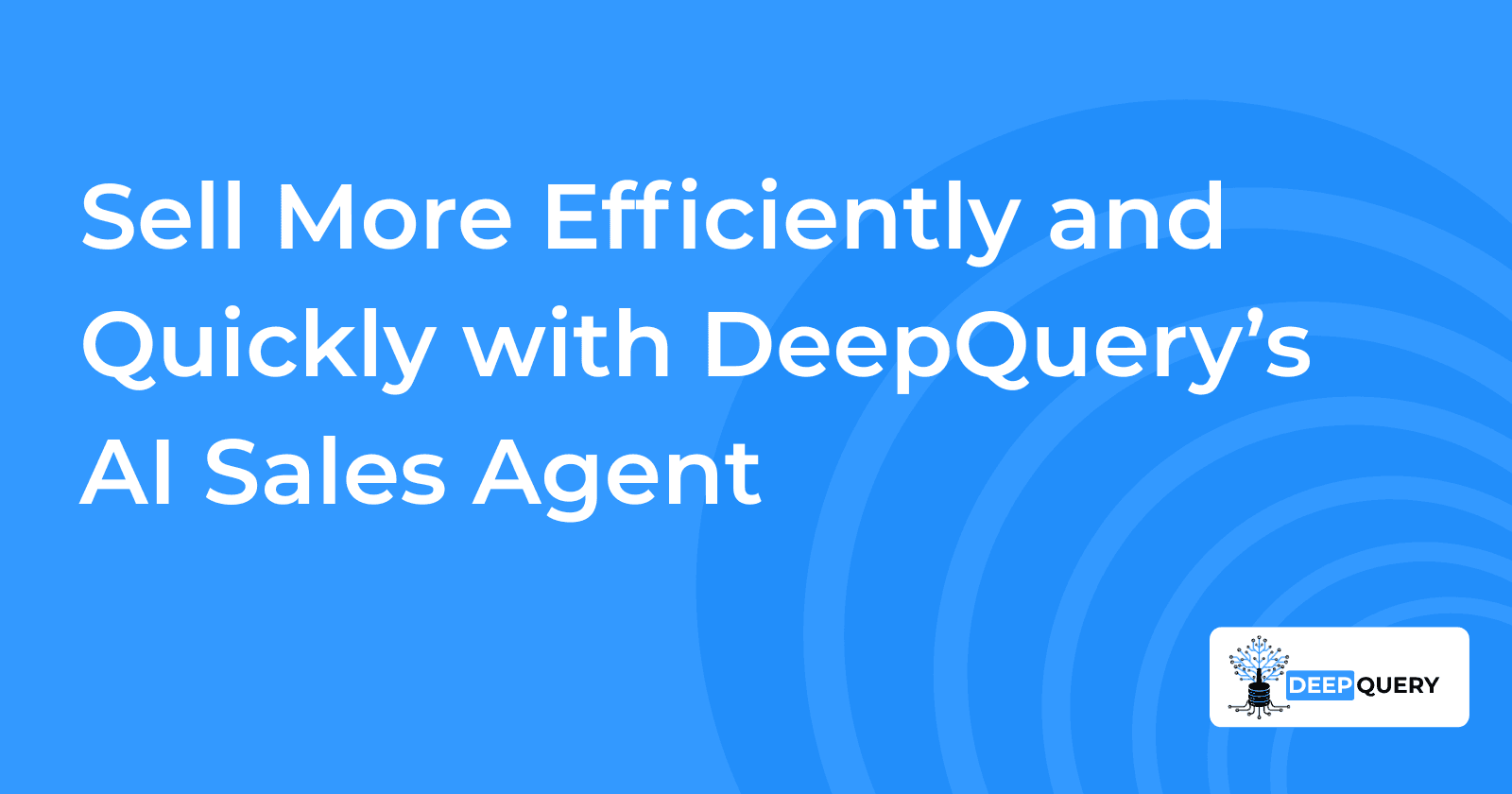 Sell More Efficiently and Quickly with DeepQuery’s AI Sales Agent