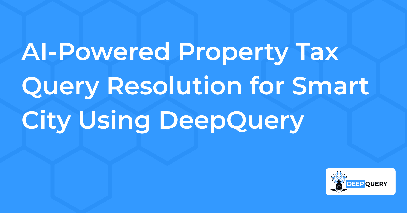 AI-Powered Property Tax Query Resolution Pilot Model for Smart City Using DeepQuery
